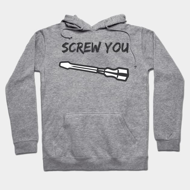 Screw you screwdriver Hoodie by ShirtyLife